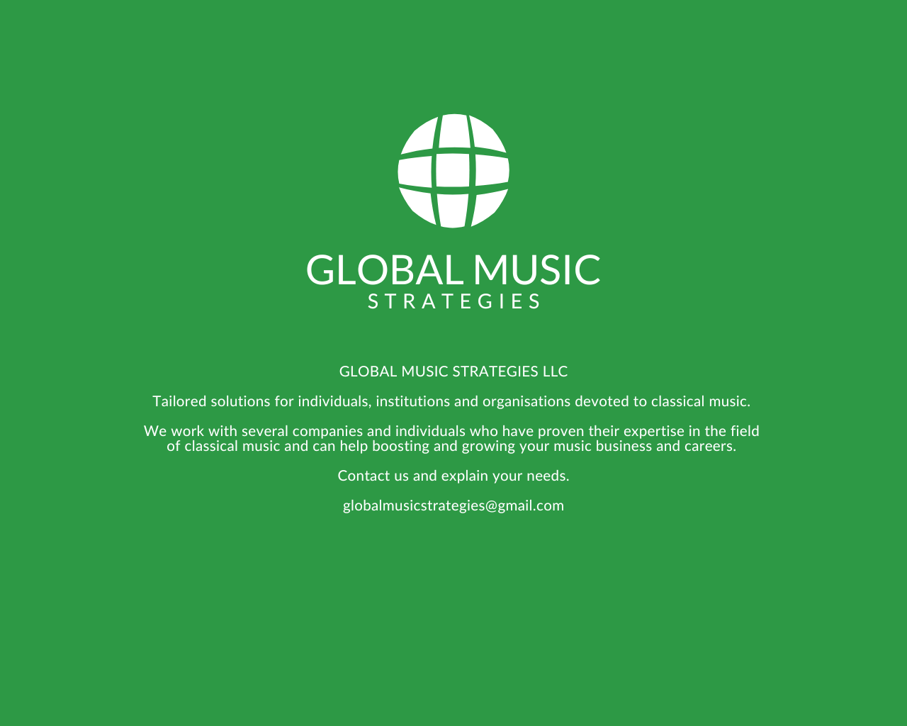 Global Music Strategies LLC. Tailored solutions for individuals, institutions, and organizations devoted to classical music. We work with several companies and individuals who have proven their expertise in the field of classical music and can help boosting and growing your music business and careers. Contact us and explain your needs: globalmusicastrategies@gmail.com.